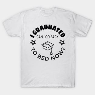 i graduated can i go back to bed now T-Shirt